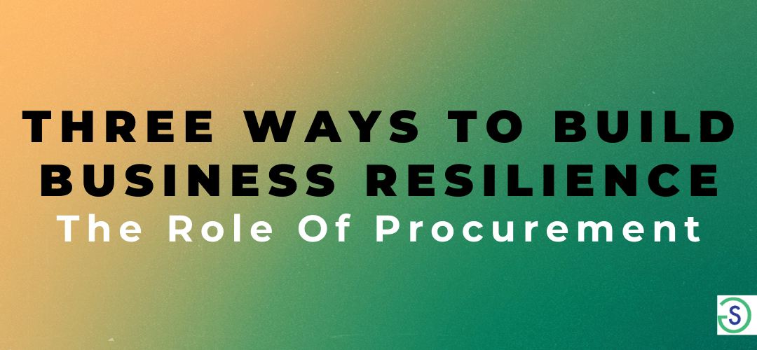 3 Ways to Build Business Resilience – The Role of Procurement